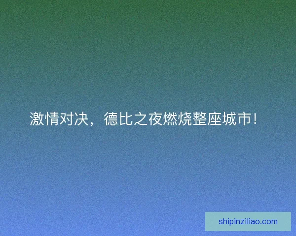 激情对决，德比之夜燃烧整座城市！